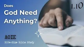 Bite-Size Bible Study 1.10 Does God Need Anything?