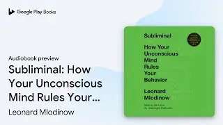 Subliminal: How Your Unconscious Mind Rules&hellip; by Leonard Mlodinow &middot; Audiobook preview