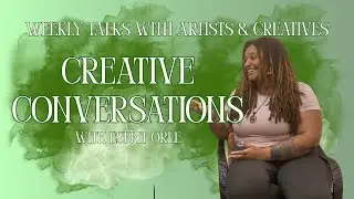 creative conversations: a new series | weekly talks with artist & creatives