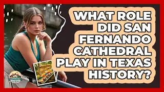 What Role Did San Fernando Cathedral Play In Texas History?