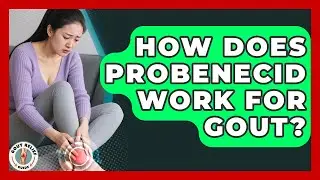 How Does Probenecid Work For Gout? - Gout Relief Guide