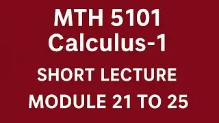 Mth5101 Calculus-1 Short Lecture Module 21 to 25 