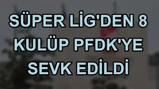 S&uuml;per Lig'den 8 kul&uuml;p PFDK'ye sevk edildi