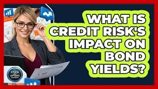What Is Credit Risk's Impact On Bond Yields?