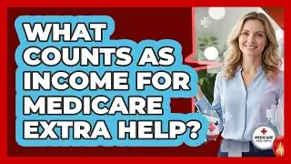 What Counts As Income For Medicare Extra Help? - Medicare Made Simple Guide