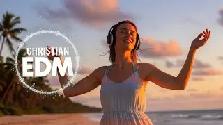 🎶 Christian EDM Worship | Pure Praise & Worship Atmosphere