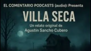 EL COMENTARIO, VILLA SECA. (RELATO ORIGINAL DE AGUSTIN SANCHO CUBERO). +13.