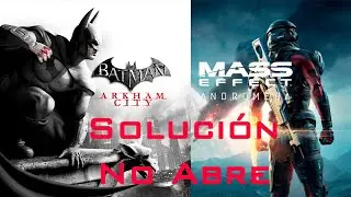 Soluci&oacute;n , no abre Batman: Arkham City y Mass effect andromeda y otros juegos