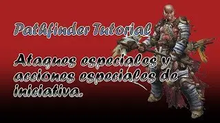 Pathfinder Tutorial: Ataques especiales y acciones especiales de iniciativa