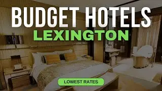 Best Budget Hotels in Lexington | Top 10 Hotels in Lexington