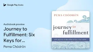 Journey to Fulfillment: Six Keys for Opening to… by Pema Chödrön · Audiobook preview