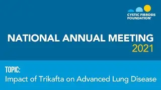 CF Foundation | National Annual Meeting: Impact of Trikafta on Advanced Lung Disease