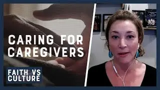 The Holy Work of Caregiving | Faith vs. Culture - January 6, 2025