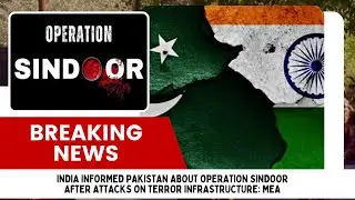 India informed Pakistan about Operation Sindoor after attacks on terror infrastructure: MEA