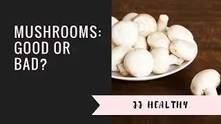 Mushrooms: Good or Bad?