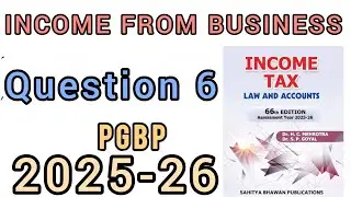 QUESTION 6 || INCOME FROM BUSINESS || PGBP | BCOM | BCOM (H)| HC MEHROTRA  || INCOME TAX 2025-26