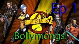 Borderlands 2 - Ep. 1 Bollymongs!