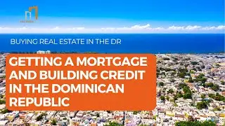 Getting A Mortgage and Building Credit in the Dominican Republic