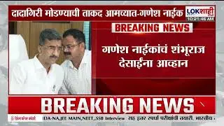 Ganesh Naik on Shambhuraj Desai | 'दादागिरी मोडण्याची ताकद आमच्यात', नाईकांचा देसाईंना टोला
