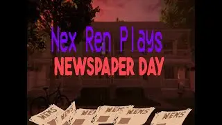 Nex Ren plays Newspaper Day (BOTH ENDINGS COMPLETED)