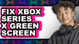 How to Fix Xbox Series X Green Screen (updated)