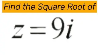 How to Find the Square Root of Z=9i  Complex Number