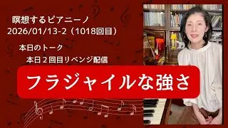 本日２回目リベンジ配信　★ フラジャイルな強さ ★2026/01/13その2「瞑想するピアニーノ」（1018回目）毎日のアンティークピアノによる即興演奏とお話★前の配信が何かがズレたまま終わったので