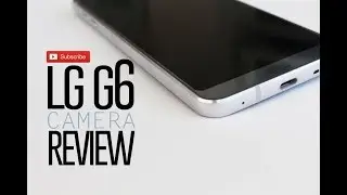 LG G6 CAMERA REVIEW