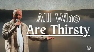 All Who Are Thirsty - Isaiah 55 || Todd Proctor