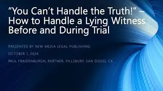 &ldquo;You Can&rsquo;t Handle the Truth!&rdquo; &ndash; How to Handle a Lying Witness Before and During Trial