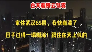 家住武汉65层，我真的快崩溃了，日子过得一塌糊涂！跟住在天上似的，天天腾云驾雾