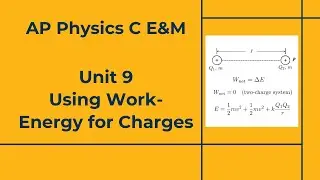 AP Physics C E&M - Модуль 9 - Урок 7 - Использование работы-энергии для зарядов