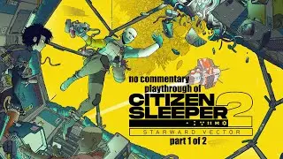 Citizen Sleeper 2: Starward Vector (PC) with no commentary playthrough part 1 of 2