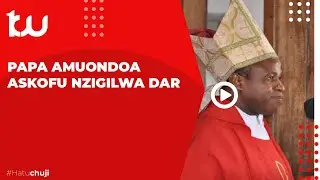 PAPA AMUONDOA ASKOFU NZIGILWA DAR