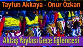 Tayfun AKKAYA & Onur ÖZKAN - Aktaş Yaylası Gece Eğlencesi 2024