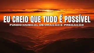 Fundo MUSICAL Inspirador para Oração e Meditação | EU CREIO QUE TUDO É POSSÍVEL