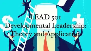 LEAD 501 Developmental Leadership: Theory and Applications (Course Preview)