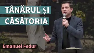 Emanuel Fedur - T&acirc;nărul și căsătoria | PREDICĂ 2023