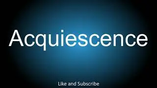 How to correctly pronounce - Acquiescence.