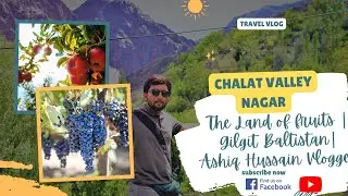 Chalat Valley Nagar- The Land of fruits  | Gilgit Baltistan| Ashiq Hussain Vlogger