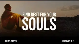 Find Rest for Your Souls - Jeremiah 6:16-21 - Mike Thigpen
