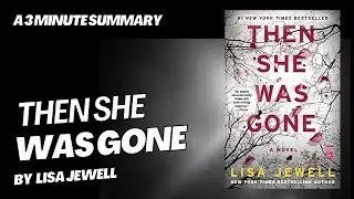 Then She Was Gone - A 3 minute summary