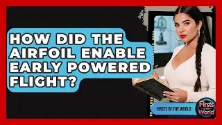 How Did The Airfoil Enable Early Powered Flight? - Firsts of the World