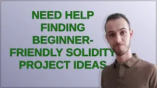 Ethereum: Need Help Finding Beginner-Friendly Solidity Project Ideas