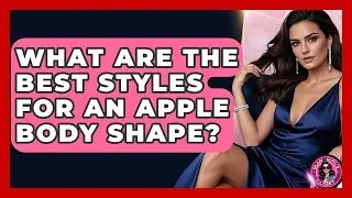 What Are The Best Styles For An Apple Body Shape? - Glam Girl's Closet