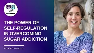 The Power of Self-Regulation in Overcoming Sugar Addiction | Joy Gandell [EP 71]