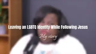 Leaving an LGBTQ Identity While Following Jesus. My Story.