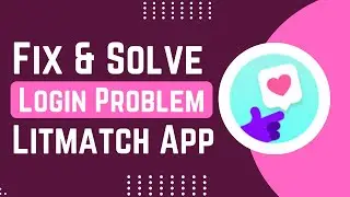 How To Fix And Solve Login Problem On Litmatch App | Easy Solution