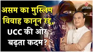 Assam Muslim Marriage & Divorce Registration Act:असम का मुस्लिम विवाह कानून रद्द,UCC की ओर बढ़ता कदम