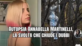 Autopsia Annabella Martinelli, la svolta che chiude i dubbi